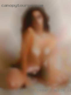 I like in Cedar Rapids, IA to give oral and bottom.